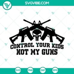 SVG Files, Trending, Control Your Kids Not My Guns SVG Files PNG DXF EPS Cut 11