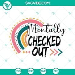 Mom, SVG Files, Mentally Checked Out Rainbow SVG Image,  Sarcastic SVG Images, 15